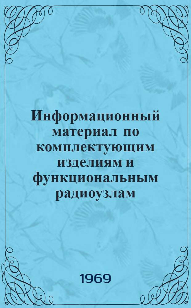 Информационный материал по комплектующим изделиям и функциональным радиоузлам : Сборник : В 2 ч. : Ч. 1-
