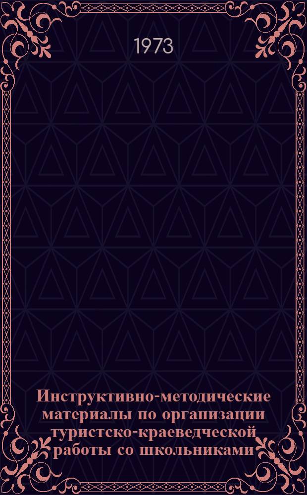 Инструктивно-методические материалы по организации туристско-краеведческой работы со школьниками