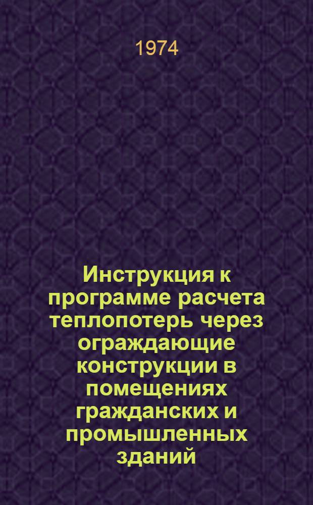 Инструкция к программе расчета теплопотерь через ограждающие конструкции в помещениях гражданских и промышленных зданий : (Харьков-33)