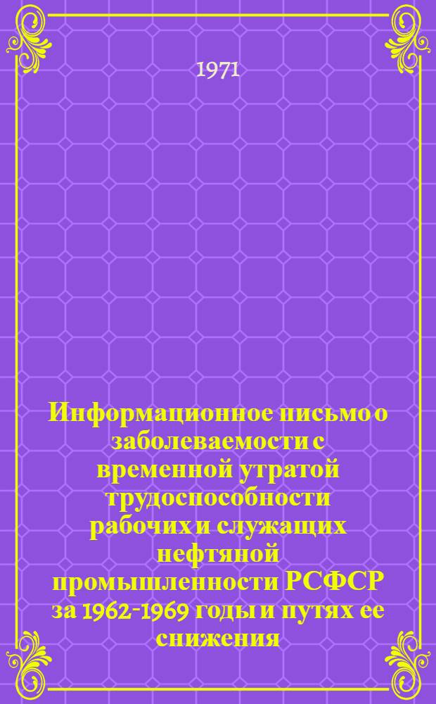 Информационное письмо о заболеваемости с временной утратой трудоспособности рабочих и служащих нефтяной промышленности РСФСР за 1962-1969 годы и путях ее снижения