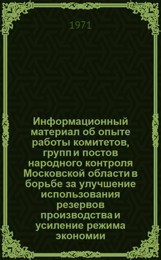 Информационный материал об опыте работы комитетов, групп и постов народного контроля Московской области в борьбе за улучшение использования резервов производства и усиление режима экономии