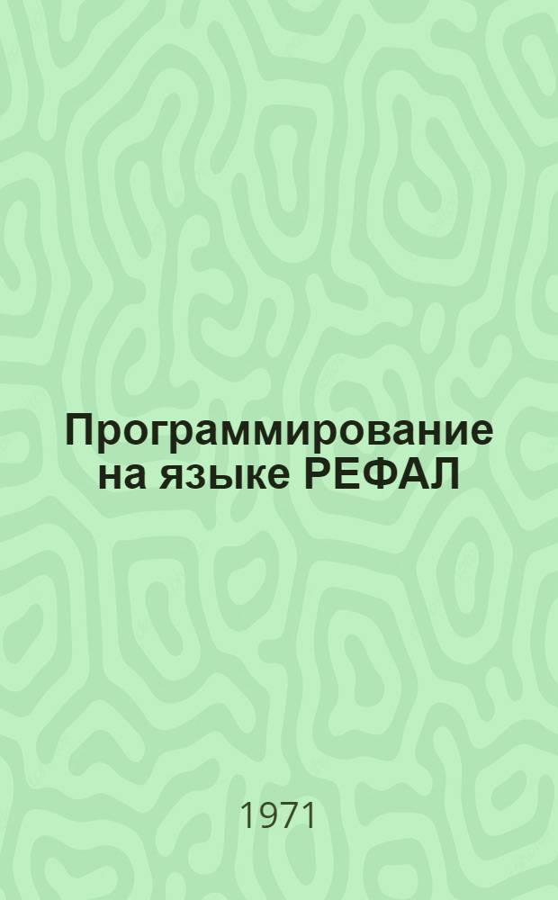 Программирование на языке РЕФАЛ : 1-. 1 : Неформальное введение в программирование на языке РЕФАЛ