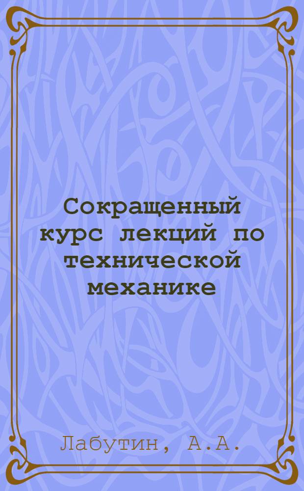 Сокращенный курс лекций по технической механике : В 3 ч. : Ч. 1-