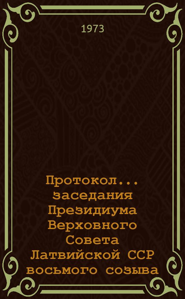 Протокол... заседания Президиума Верховного Совета Латвийской ССР восьмого созыва...