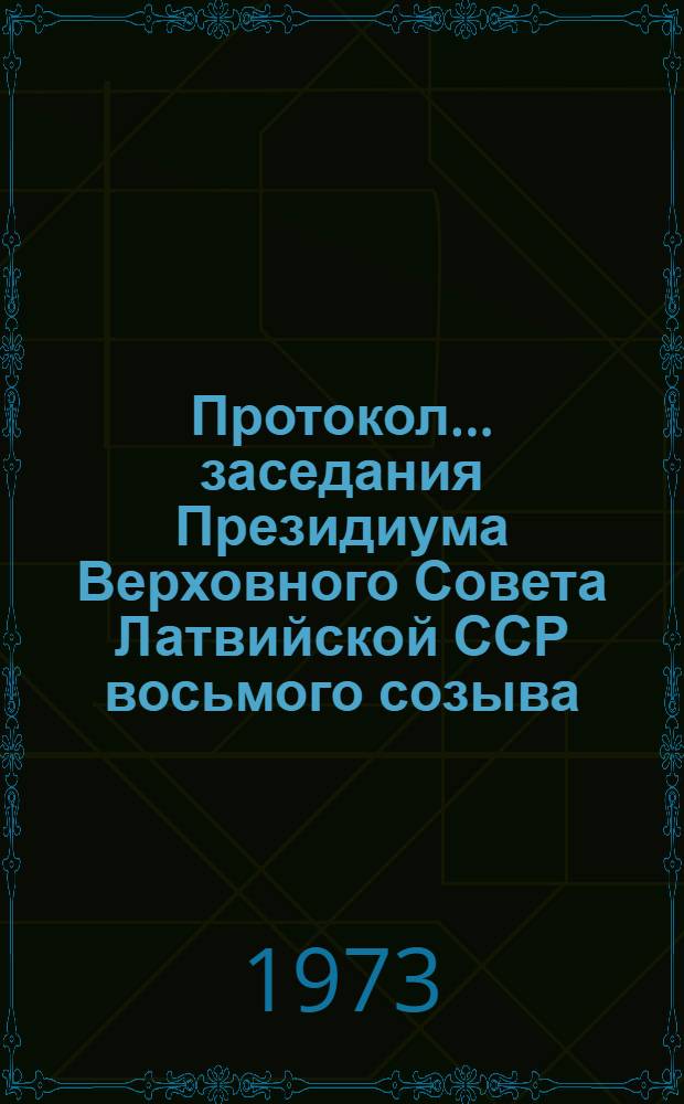 Протокол... заседания Президиума Верховного Совета Латвийской ССР восьмого созыва... ... № 24 : ... 26 апреля 1973 года и указы и постановления Президиума Верховного Совета Латвийской ССР, принятые в порядке опроса в апреле месяце 1973 года