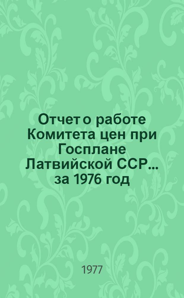 Отчет о работе Комитета цен при Госплане Латвийской ССР... ...за 1976 год