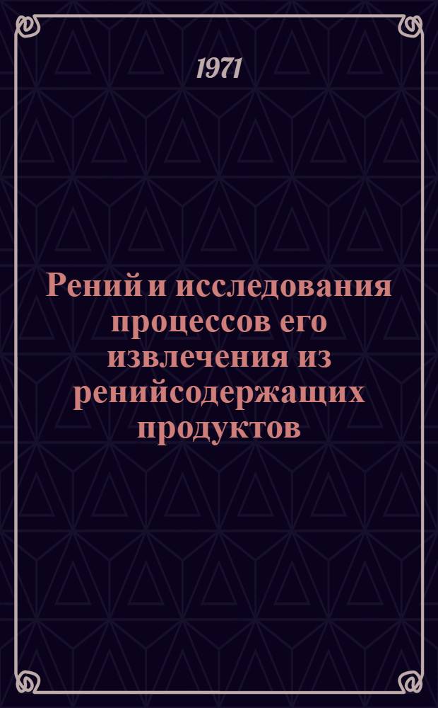 Рений и исследования процессов его извлечения из ренийсодержащих продуктов : Автореф. дис. на соискание учен. степени д-ра техн. наук : (322)
