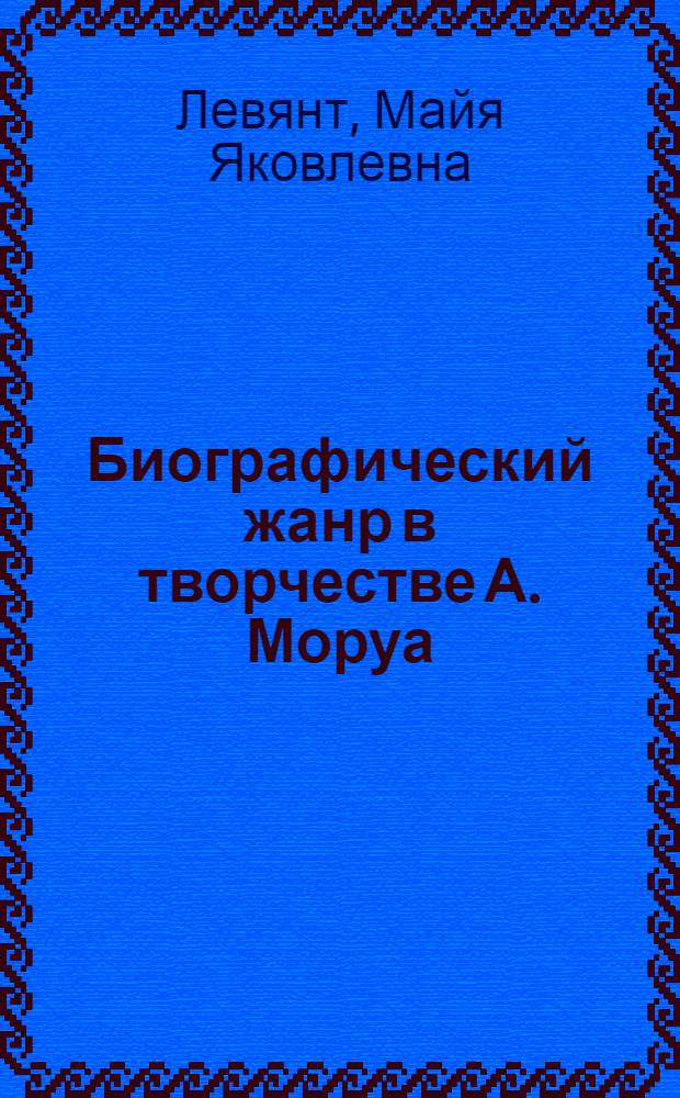 Биографический жанр в творчестве А. Моруа : (Биографии писателей) : Автореф. дис. на соиск. учен. степени канд. филол. наук