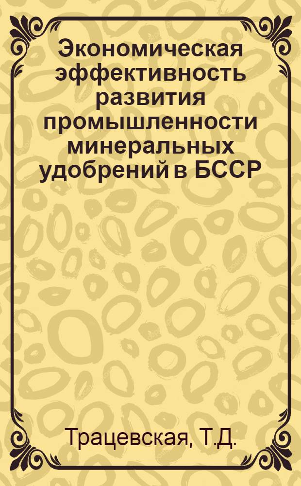 Экономическая эффективность развития промышленности минеральных удобрений в БССР : Автореф. дис. на соискание учен. степени канд. экон. наук : (08.597)