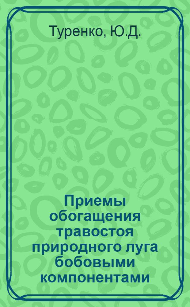 Приемы обогащения травостоя природного луга бобовыми компонентами : Автореф. дис. на соискание учен. степени канд. с.-х. наук : (06.638)