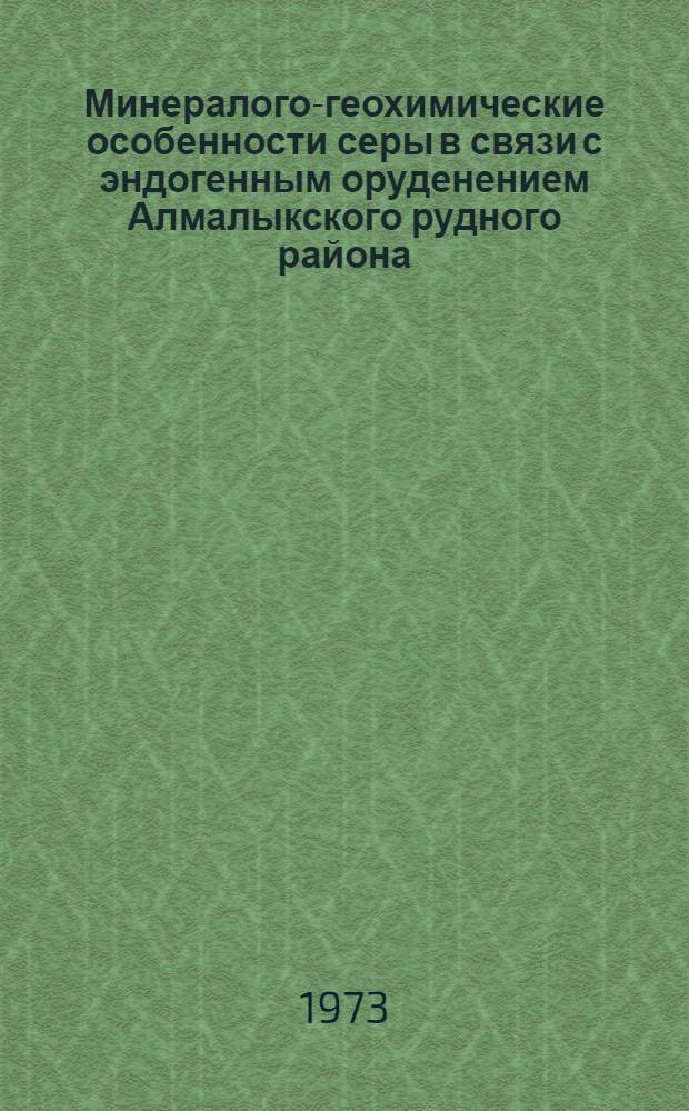 Минералого-геохимические особенности серы в связи с эндогенным оруденением Алмалыкского рудного района : Автореф. дис. на соиск. учен. степени канд. геол.-минерал. наук : (04.00.02)