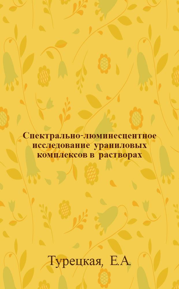 Спектрально-люминесцентное исследование ураниловых комплексов в растворах : Автореф. дис. на соискание учен. степени канд. физ.-мат. наук : (01.044)