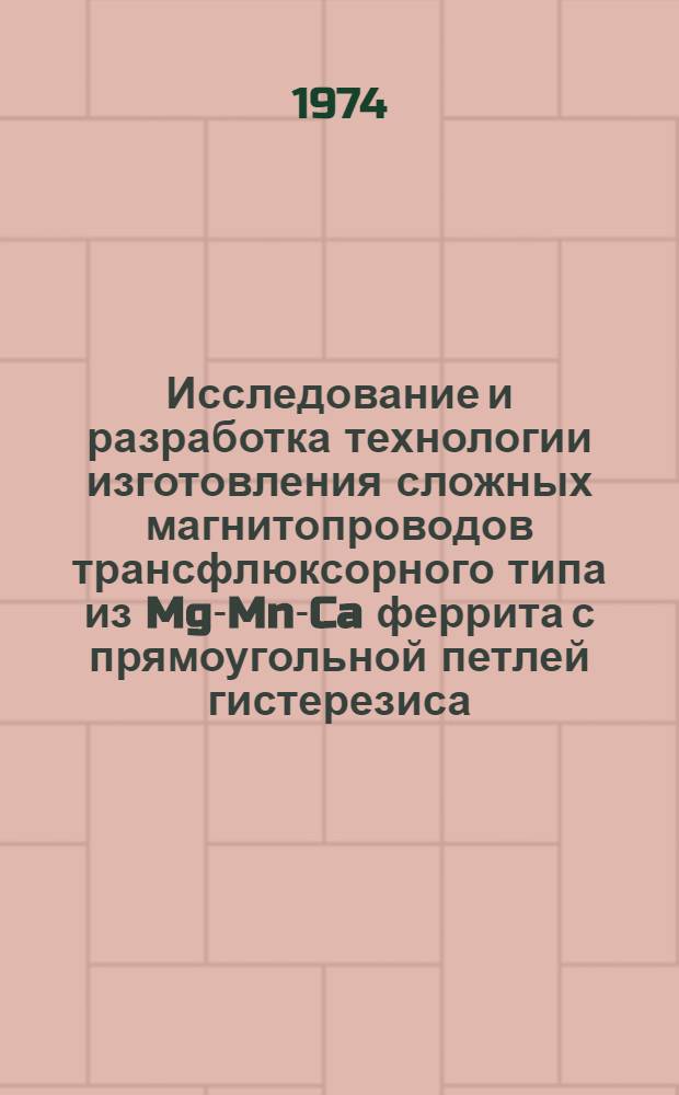 Исследование и разработка технологии изготовления сложных магнитопроводов трансфлюксорного типа из Mg-Mn-Ca феррита с прямоугольной петлей гистерезиса : Автореф. дис. на соиск. учен. степени канд. техн. наук