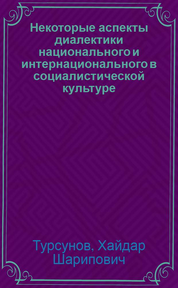 Некоторые аспекты диалектики национального и интернационального в социалистической культуре : (По материалам Сред. Азии) : Автореф. дис. на соискание учен. степени канд. филос. наук : (620)