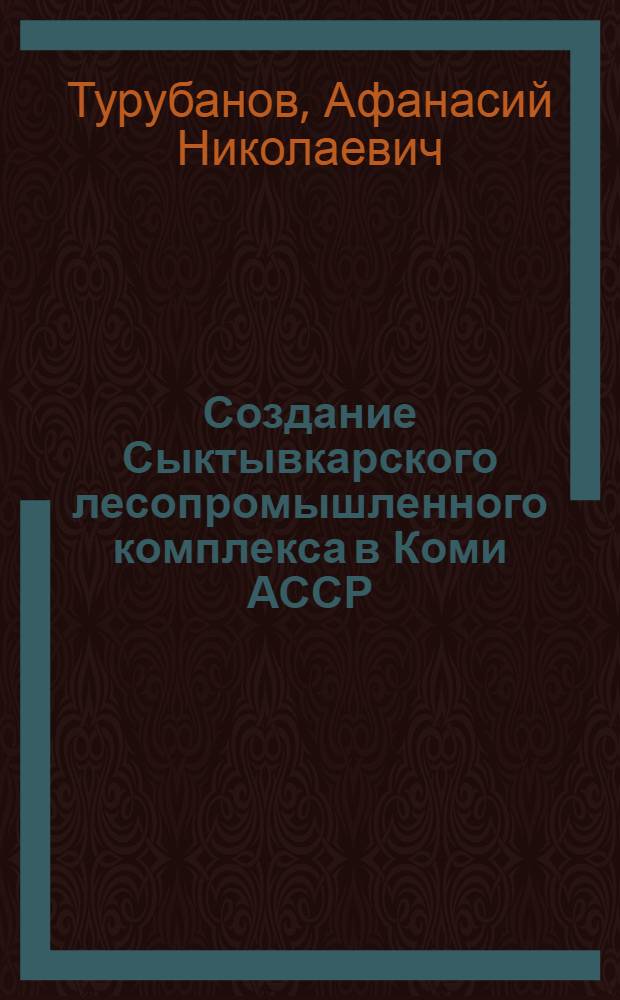 Создание Сыктывкарского лесопромышленного комплекса в Коми АССР (1959-1972 гг.) : Автореф. дис. на соиск. учен. степени канд. ист. наук : (07.00.02)