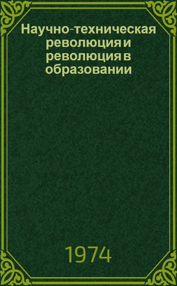 Научно-техническая революция и революция в образовании : Автореф. дис. на соиск. учен. степени д-ра филос. наук : (09.00.01)
