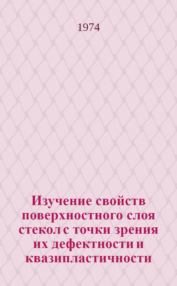 Изучение свойств поверхностного слоя стекол с точки зрения их дефектности и квазипластичности : Автореф. дис. на соиск. учен. степени канд. физ.-мат. наук : (01.04.07)