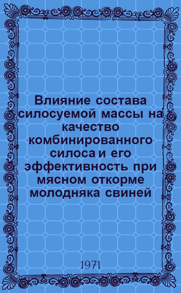 Влияние состава силосуемой массы на качество комбинированного силоса и его эффективность при мясном откорме молодняка свиней : Автореф. дис. на соискание учен. степени канд. с.-х. наук : (551)