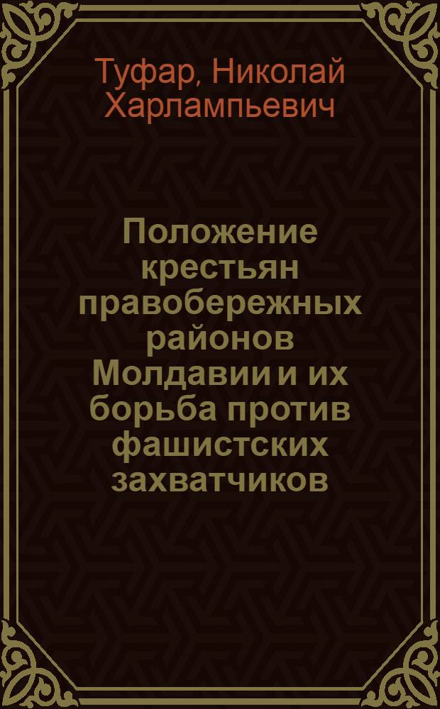 Положение крестьян правобережных районов Молдавии и их борьба против фашистских захватчиков (1941-1944 гг.) : Автореф. дис. на соиск. учен. степени канд. ист. наук : (07.00.02)