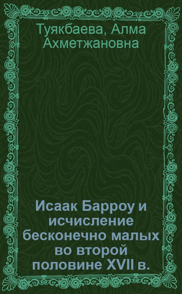 Исаак Барроу и исчисление бесконечно малых во второй половине XVII в. : Автореф. дис. на соискание учен. степени канд. физ.-мат. наук