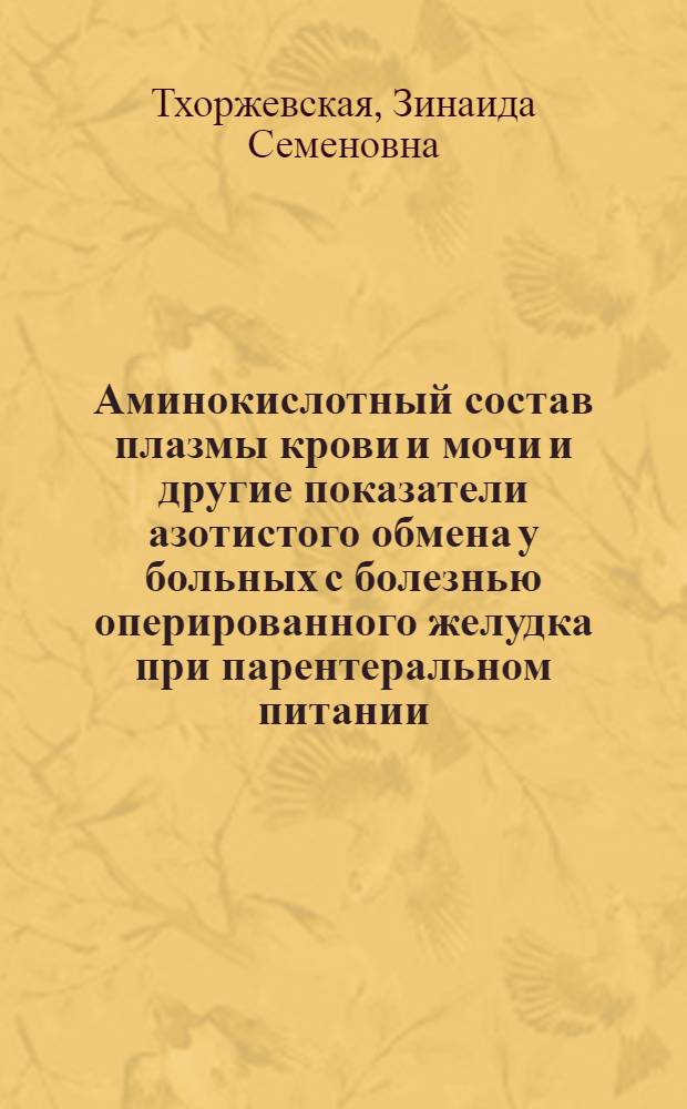 Аминокислотный состав плазмы крови и мочи и другие показатели азотистого обмена у больных с болезнью оперированного желудка при парентеральном питании : Автореф. дис. на соиск. учен. степени канд. биол. наук : (03.00.04)