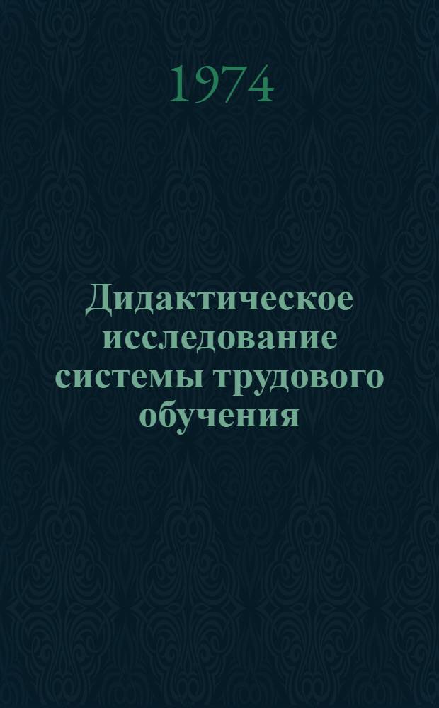 Дидактическое исследование системы трудового обучения : Автореф. дис. на соиск. учен. степени д-ра пед. наук : (13.00.01)