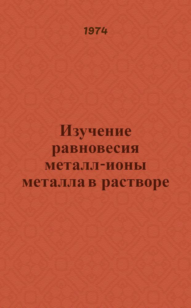 Изучение равновесия металл-ионы металла в растворе : Автореф. дис. на соиск. учен. степени канд. хим. наук : (02.00.04)