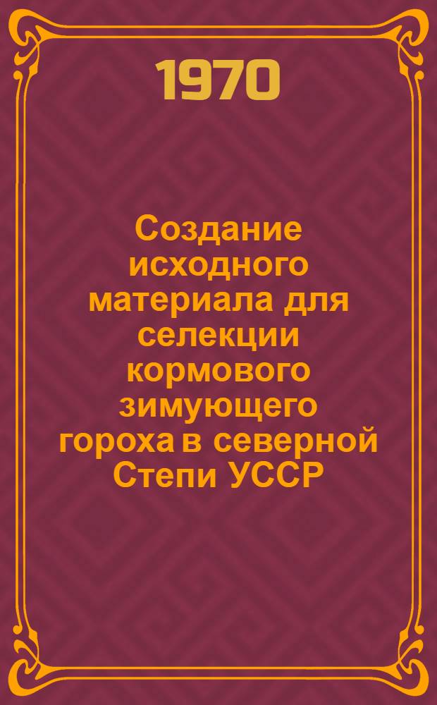 Создание исходного материала для селекции кормового зимующего гороха в северной Степи УССР : Автореф. дис. на соискание учен. степени канд. с.-х. наук : (534)
