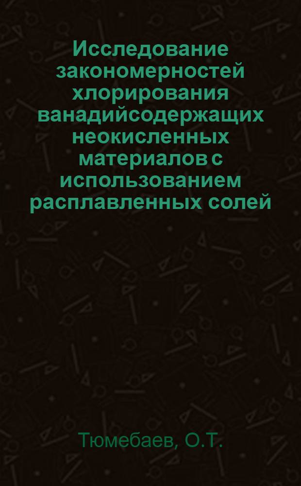 Исследование закономерностей хлорирования ванадийсодержащих неокисленных материалов с использованием расплавленных солей : Автореф. дис. на соискание учен. степени канд. техн. наук : (05.322)