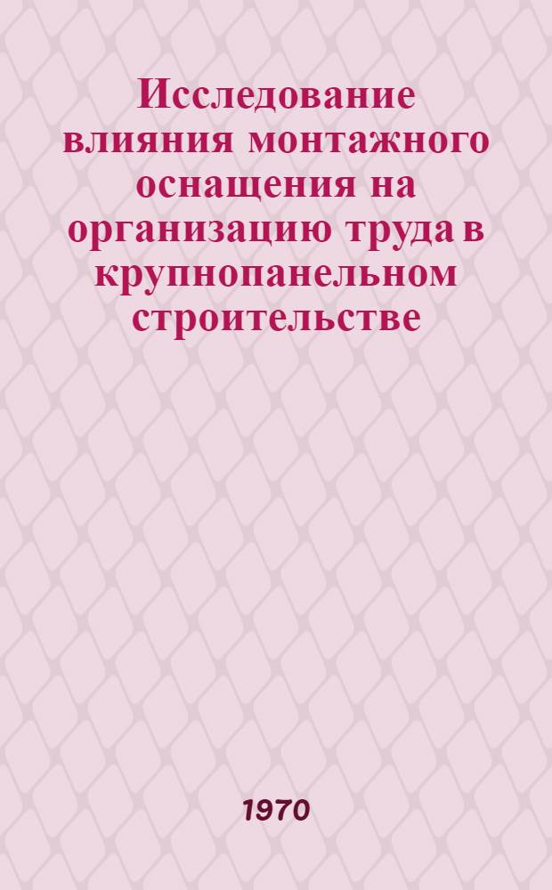 Исследование влияния монтажного оснащения на организацию труда в крупнопанельном строительстве : Автореф. дис. на соискание учен. степени канд. техн. наук : (594)