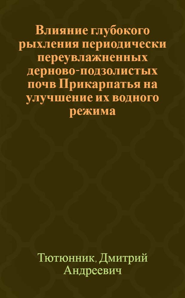 Влияние глубокого рыхления периодически переувлажненных дерново-подзолистых почв Прикарпатья на улучшение их водного режима : Автореф. дис. на соискание учен. степени канд. с.-х. наук : (06-531)