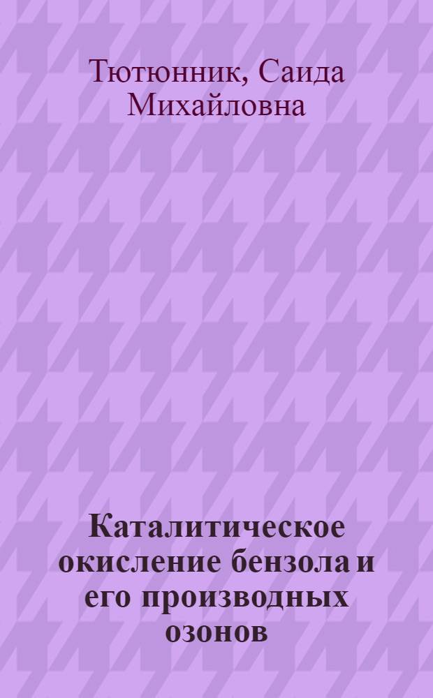 Каталитическое окисление бензола и его производных озонов : Автореф. дис. на соиск. учен. степени канд. техн. наук