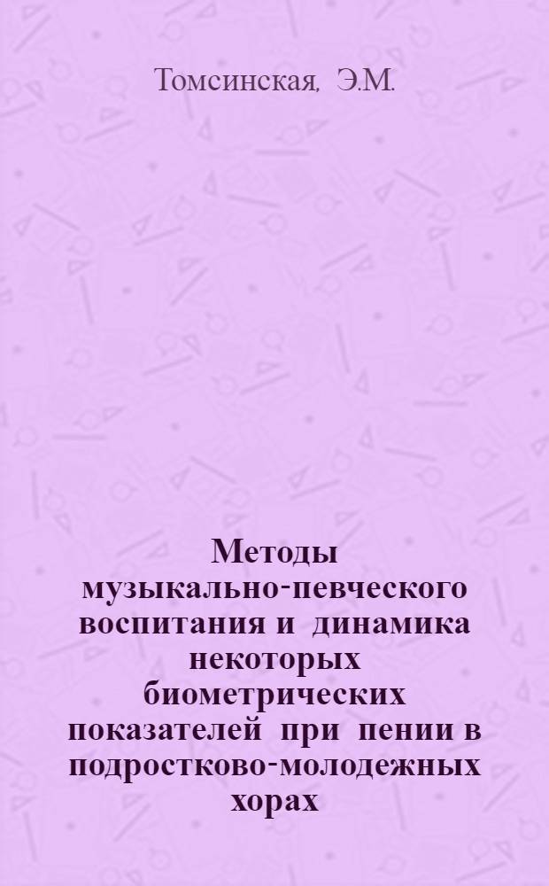 Методы музыкально-певческого воспитания и динамика некоторых биометрических показателей при пении в подростково-молодежных хорах : Автореф. дис. на соискание учен. степени канд. пед. наук : (731)