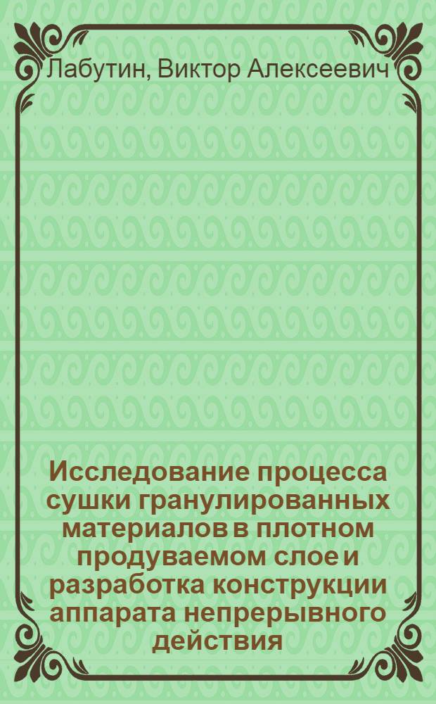 Исследование процесса сушки гранулированных материалов в плотном продуваемом слое и разработка конструкции аппарата непрерывного действия : Автореф. дис. на соискание учен. степени канд. техн. наук : (176)