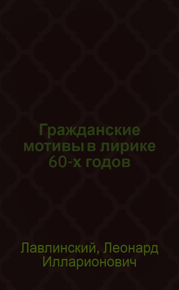 Гражданские мотивы в лирике 60-х годов : Автореф. дис. на соискание учен. степени канд. филол. наук : (641)