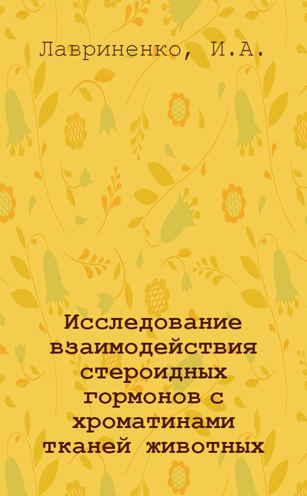 Исследование взаимодействия стероидных гормонов с хроматинами тканей животных : Автореф. дис. на соискание учен. степени канд. биол. наук : (093)