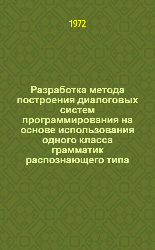 Разработка метода построения диалоговых систем программирования на основе использования одного класса грамматик распознающего типа : Автореф. дис. на соискание учен. степени канд. физ.-мат. наук : (007)