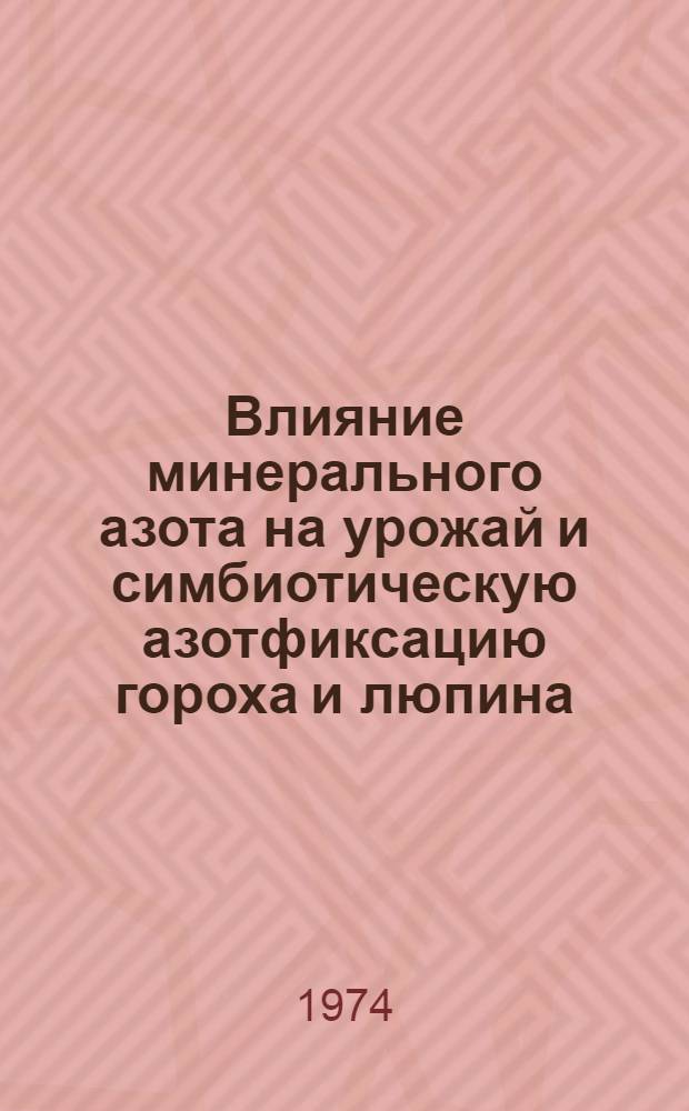 Влияние минерального азота на урожай и симбиотическую азотфиксацию гороха и люпина : Автореф. дис. на соиск. учен. степени канд. с.-х. наук : (06.01.04)