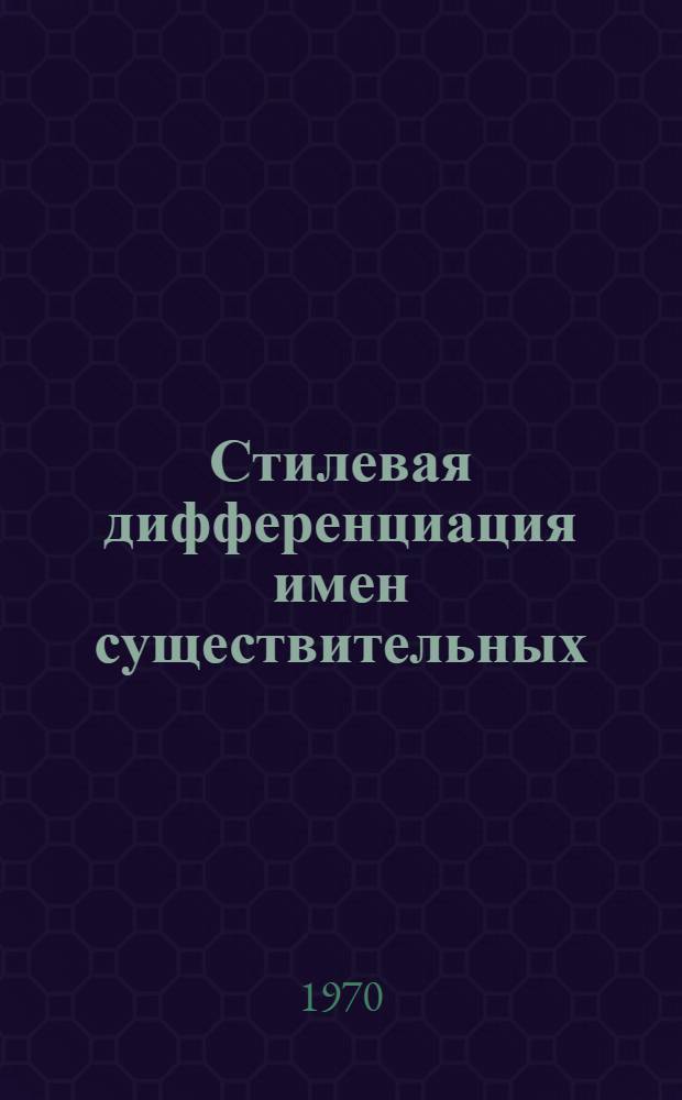Стилевая дифференциация имен существительных : (На основе стат. эксперимента) : Автореф. дис. на соискание учен. степени канд. филол. наук : (660)
