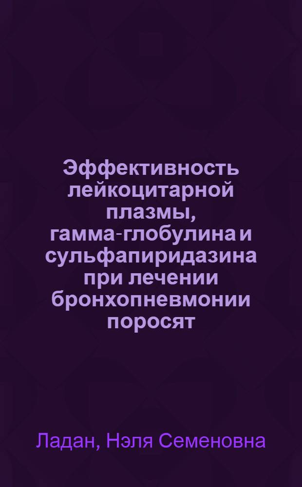 Эффективность лейкоцитарной плазмы, гамма-глобулина и сульфапиридазина при лечении бронхопневмонии поросят : Автореф. дис. на соиск. учен. степени канд. вет. наук : (16.00.01)