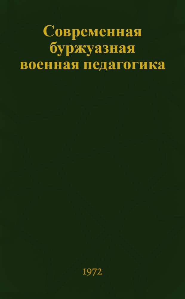 Современная буржуазная военная педагогика : (Крит. исследование) : Автореф. дис. на соиск. учен. степени д-ра пед. наук