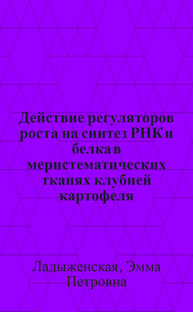 Действие регуляторов роста на синтез РНК и белка в меристематических тканях клубней картофеля, находящихся в различном физиологическом состоянии : Автореф. дис. на соиск. учен. степени канд. биол. наук : (03.00.04)