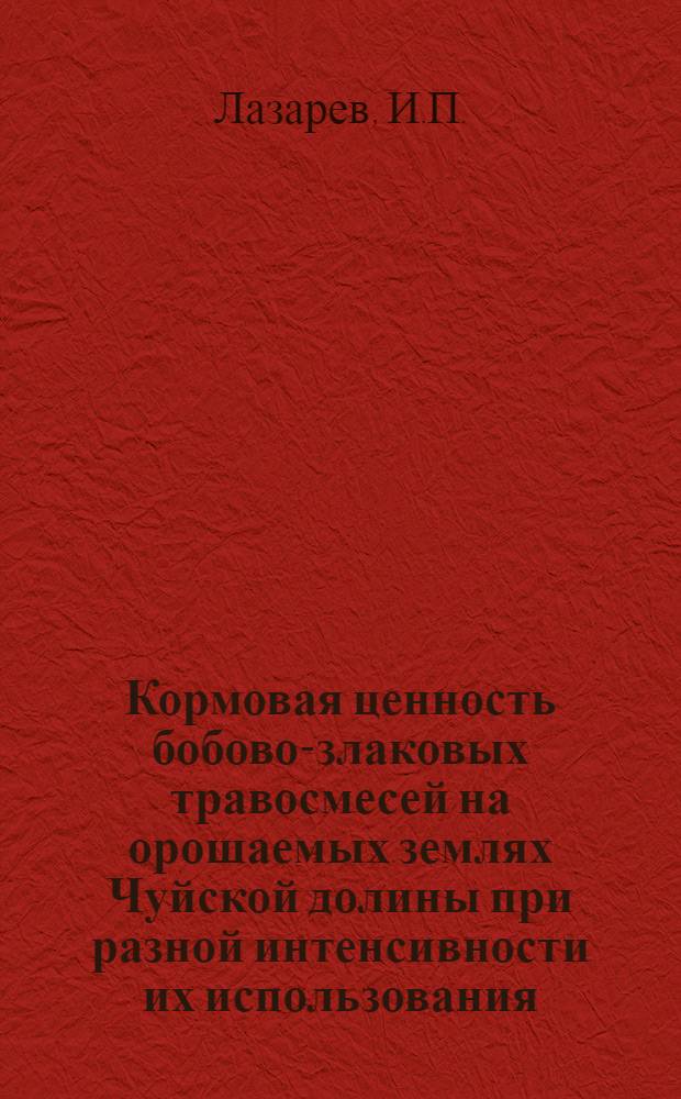 Кормовая ценность бобово-злаковых травосмесей на орошаемых землях Чуйской долины при разной интенсивности их использования : Автореф. дис. на соискание учен. степени канд. с.-х. наук : (351)