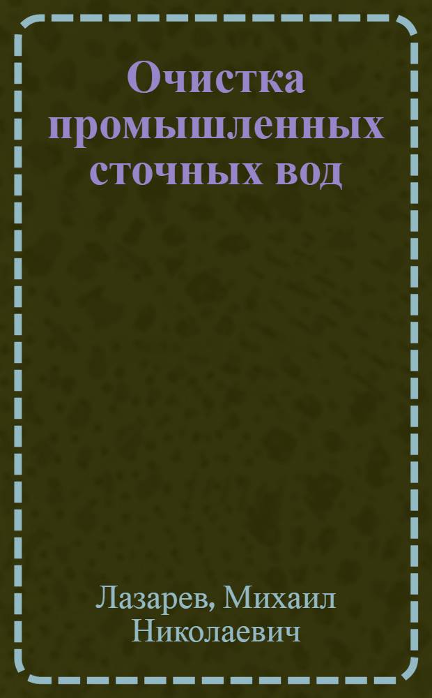 Очистка промышленных сточных вод : Лекции по разделу курса "Основы промышленного строительства и санитарная техника"