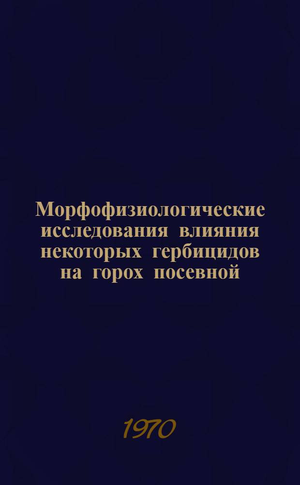 Морфофизиологические исследования влияния некоторых гербицидов на горох посевной : Автореф. дис. на соискание учен. степени канд. биол. наук