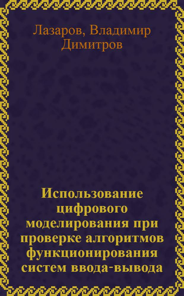 Использование цифрового моделирования при проверке алгоритмов функционирования систем ввода-вывода : Автореф. дис. на соиск. учен. степени канд. техн. наук : (05.13.13)
