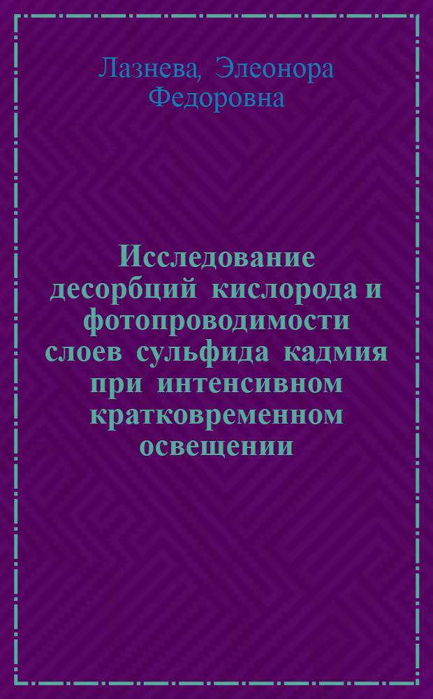 Исследование десорбций кислорода и фотопроводимости слоев сульфида кадмия при интенсивном кратковременном освещении : Автореф. дис. на соиск. учен. степени канд. физ.-мат. наук : (046)