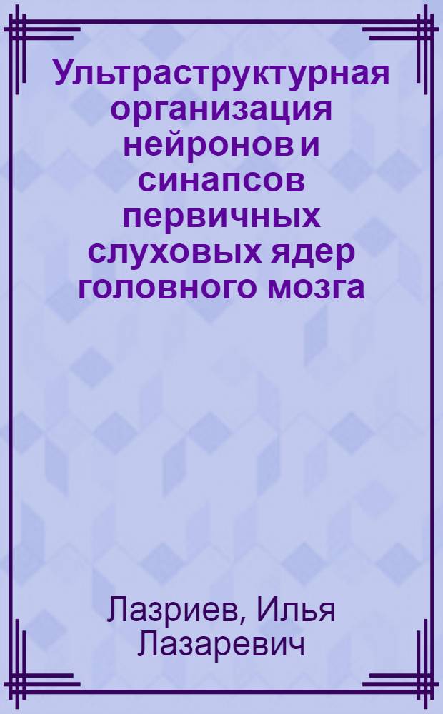 Ультраструктурная организация нейронов и синапсов первичных слуховых ядер головного мозга : Автореф. дис. на соискание учен. степени канд. биол. наук : (099)