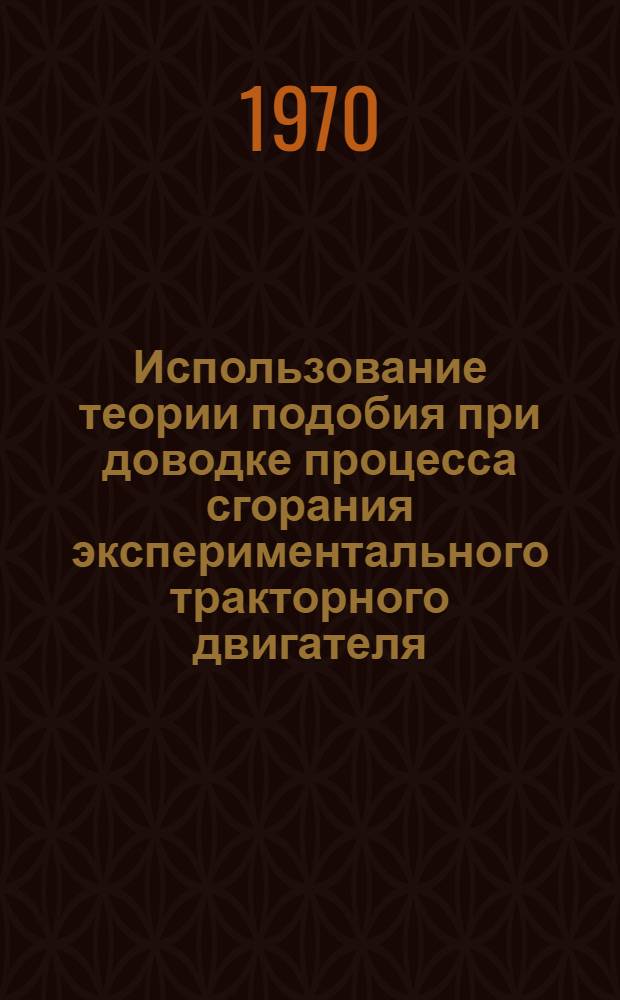 Использование теории подобия при доводке процесса сгорания экспериментального тракторного двигателя : Автореф. дис. на соискание учен. степени канд. техн. наук : (410)