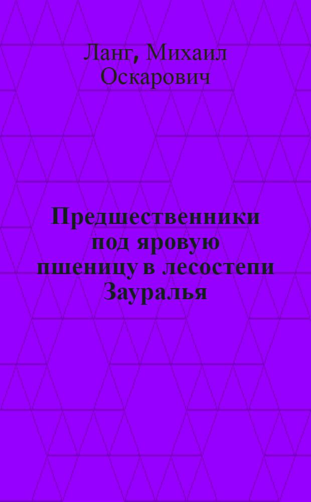 Предшественники под яровую пшеницу в лесостепи Зауралья : (На примере колхоза "Заветы Ленина") : Автореф. дис. на соиск. учен. степени канд. с.-х. наук : (06.01.01)